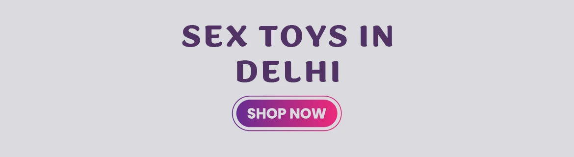 Discreet delivery of sex toys in Delhi from trusted online sex toy shop